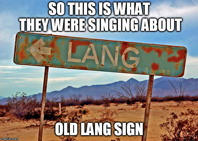 The song isn't just about some nebulous concept | SO THIS IS WHAT THEY WERE SINGING ABOUT; OLD LANG SIGN | image tagged in old lang sign | made w/ Imgflip meme maker
