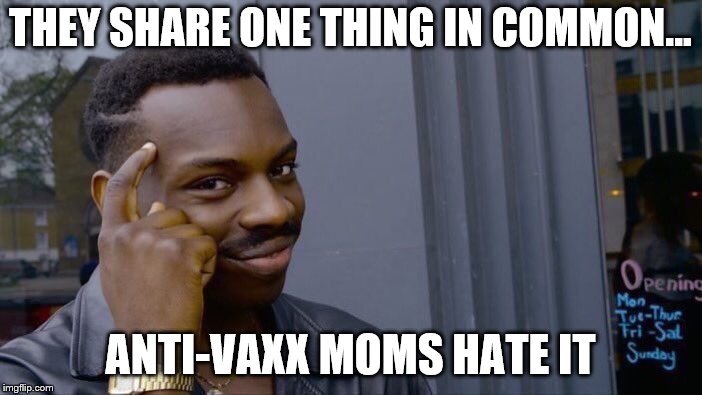 Roll Safe Think About It Meme | THEY SHARE ONE THING IN COMMON... ANTI-VAXX MOMS HATE IT | image tagged in memes,roll safe think about it | made w/ Imgflip meme maker