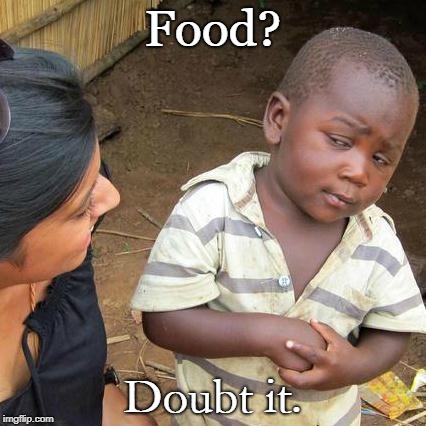 Third World Skeptical Kid | Food? Doubt it. | image tagged in memes,third world skeptical kid | made w/ Imgflip meme maker