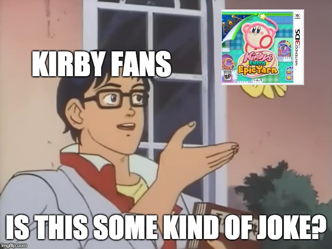 Kirby fans real pissed off bout this | KIRBY FANS; IS THIS SOME KIND OF JOKE? | image tagged in nintendo,gaming,kirby | made w/ Imgflip meme maker