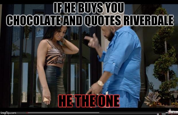 DJ KHALED | IF HE BUYS YOU CHOCOLATE AND QUOTES RIVERDALE; HE THE ONE | image tagged in dj khaled | made w/ Imgflip meme maker