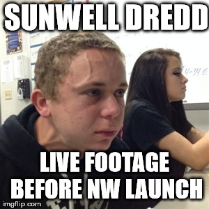 Vein forehead guy | SUNWELL DREDD; LIVE FOOTAGE BEFORE NW LAUNCH | image tagged in vein forehead guy | made w/ Imgflip meme maker