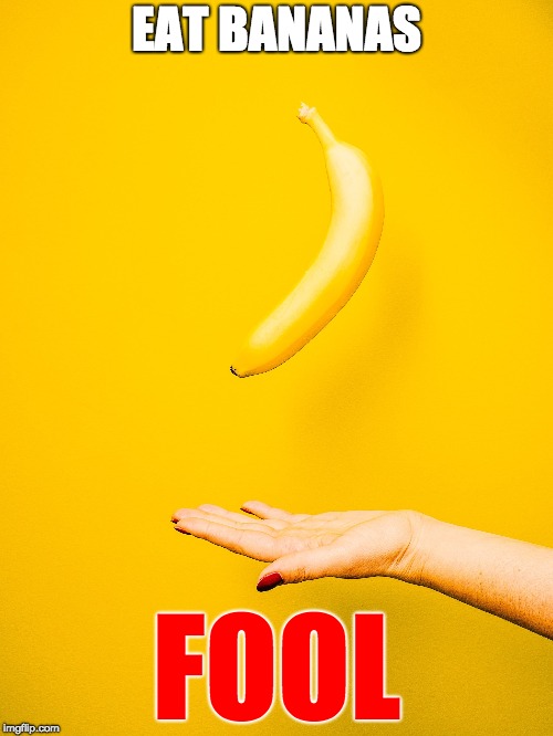 EAT BANANAS; FOOL | made w/ Imgflip meme maker