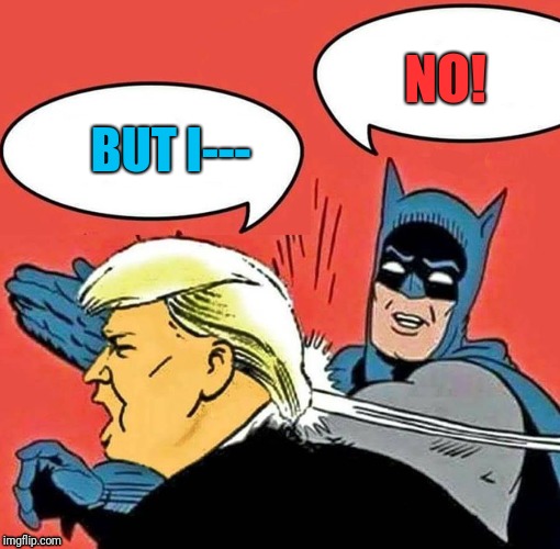 Batman Slapping Trump | NO! BUT I--- | image tagged in batman slapping trump | made w/ Imgflip meme maker