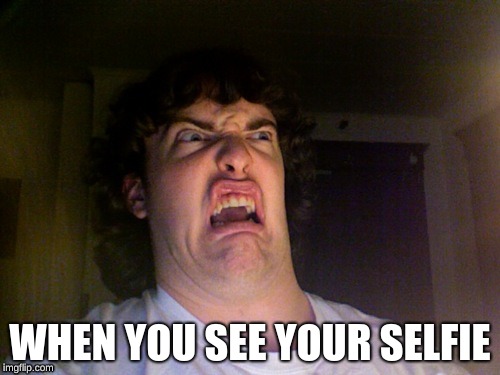 Oh No | WHEN YOU SEE YOUR SELFIE | image tagged in memes,oh no | made w/ Imgflip meme maker