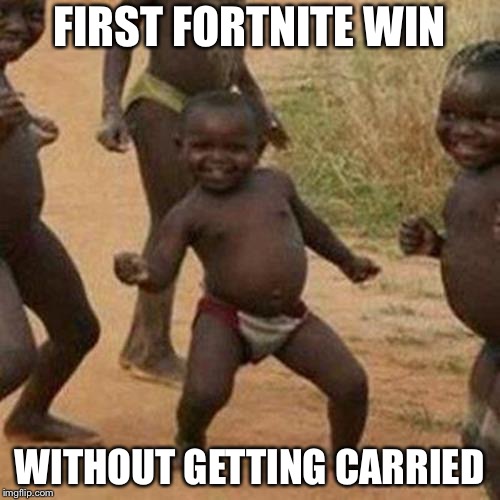 Third World Success Kid | FIRST FORTNITE WIN; WITHOUT GETTING CARRIED | image tagged in memes,third world success kid | made w/ Imgflip meme maker