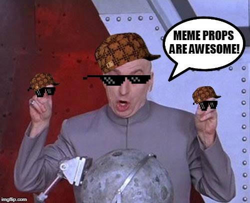 We Need More! | MEME PROPS ARE AWESOME! | image tagged in memes,dr evil laser,meme props,scumbag hat,sunglasses | made w/ Imgflip meme maker