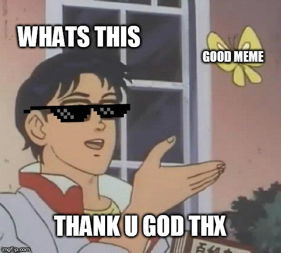 WHATS THIS GOOD MEME THANK U GOD THX | image tagged in memes,is this a pigeon | made w/ Imgflip meme maker