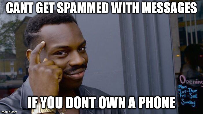 Roll Safe Think About It |  CANT GET SPAMMED WITH MESSAGES; IF YOU DONT OWN A PHONE | image tagged in memes,roll safe think about it | made w/ Imgflip meme maker