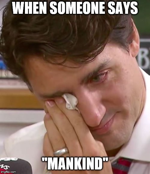 Justin Trudeau Crying | WHEN SOMEONE SAYS; "MANKIND" | image tagged in justin trudeau crying,memes,justin trudeau,soyboy | made w/ Imgflip meme maker