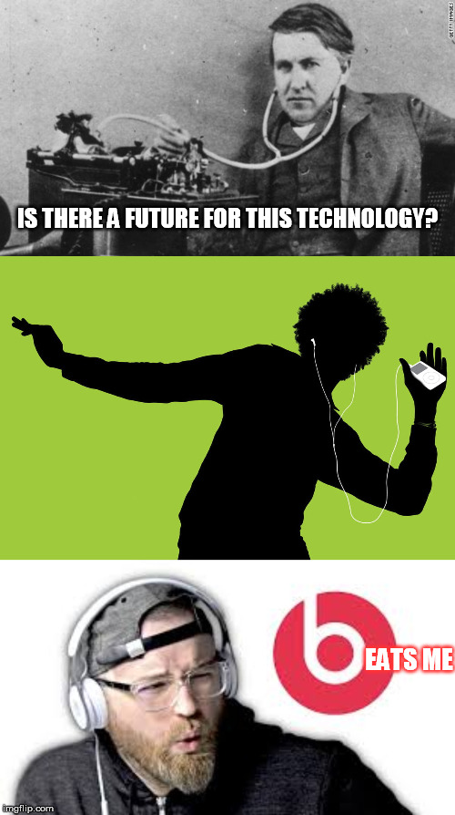 Is there a future? | IS THERE A FUTURE FOR THIS TECHNOLOGY? EATS ME | image tagged in edison listening to earphones,ijerk | made w/ Imgflip meme maker