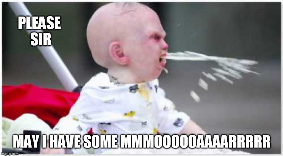 pablum puker | PLEASE SIR; MAY I HAVE SOME MMMOOOOOAAAARRRRR | image tagged in devil,baby,puking,political,overload,memes | made w/ Imgflip meme maker