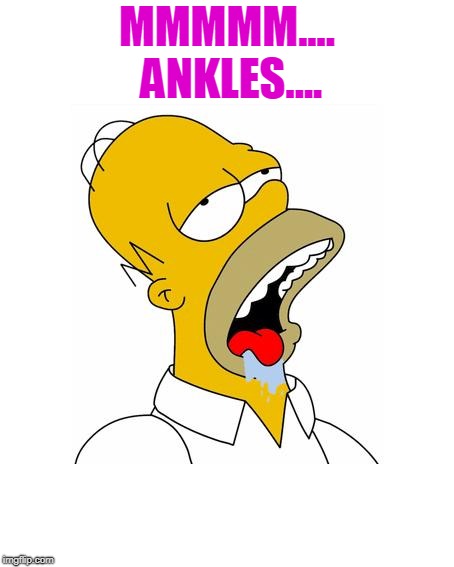 Homer Simpson Drooling | MMMMM.... ANKLES.... | image tagged in homer simpson drooling | made w/ Imgflip meme maker