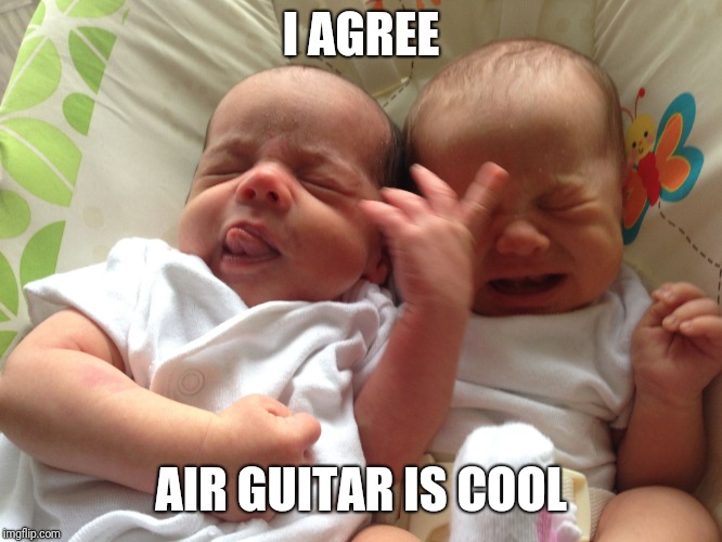 Baby Air Guitar | I AGREE AIR GUITAR IS COOL | image tagged in baby air guitar | made w/ Imgflip meme maker