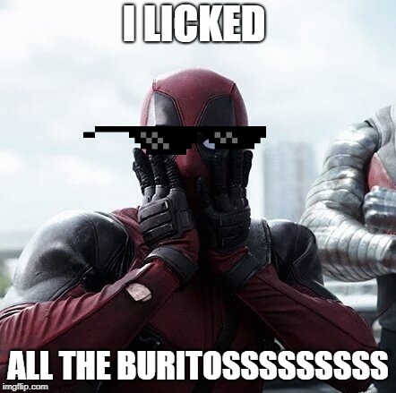 Deadpool Surprised | I LICKED; ALL THE BURITOSSSSSSSSS | image tagged in memes,deadpool surprised | made w/ Imgflip meme maker