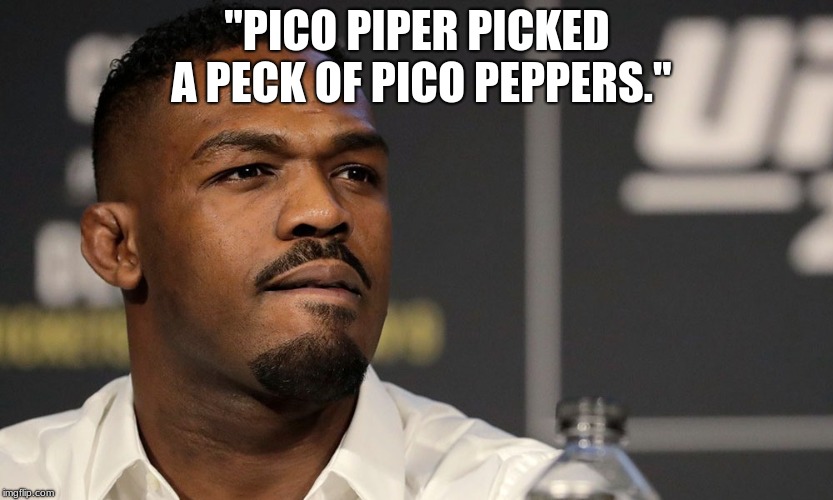 "PICO PIPER PICKED A PECK OF PICO PEPPERS." | image tagged in mma | made w/ Imgflip meme maker
