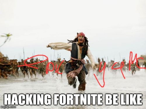 Jack Sparrow Being Chased | HACKING FORTNITE BE LIKE | image tagged in memes,jack sparrow being chased | made w/ Imgflip meme maker