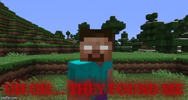 Herobrine | UH OH.... THEY FOUND ME | image tagged in herobrine | made w/ Imgflip meme maker