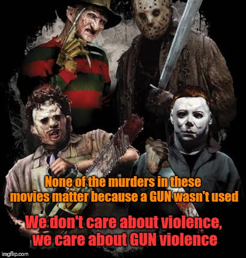 None of the murders in these movies matter because a GUN wasn't used; We don't care about violence, we care about GUN violence | image tagged in memes | made w/ Imgflip meme maker