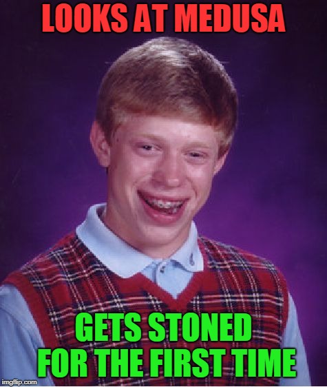 Bad Luck Brian Meme | LOOKS AT MEDUSA GETS STONED FOR THE FIRST TIME | image tagged in memes,bad luck brian | made w/ Imgflip meme maker