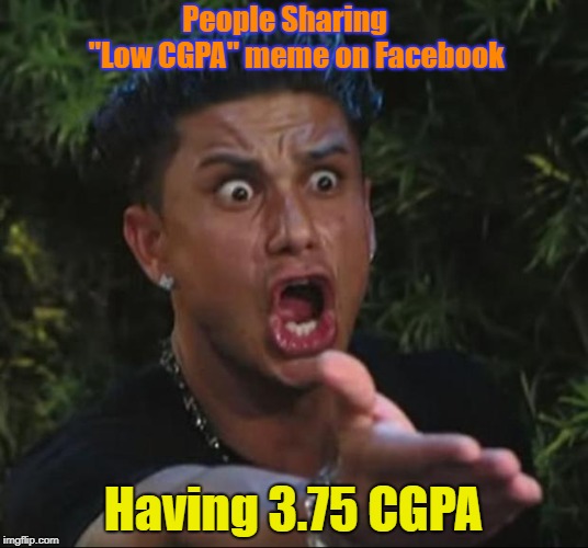 DJ Pauly D Meme | People Sharing    "Low CGPA" meme on Facebook; Having 3.75 CGPA | image tagged in memes,dj pauly d | made w/ Imgflip meme maker
