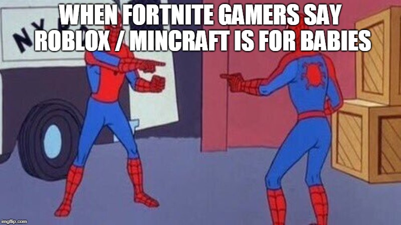 spiderman pointing at spiderman | WHEN FORTNITE GAMERS SAY ROBLOX / MINCRAFT IS FOR BABIES | image tagged in spiderman pointing at spiderman | made w/ Imgflip meme maker