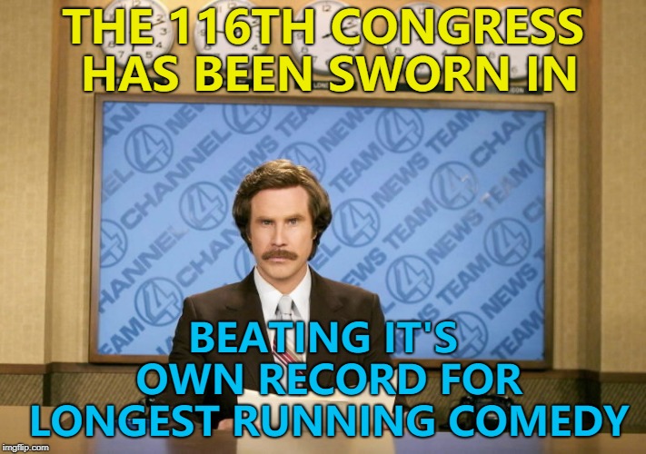 I can't wait for the box-set... :) | THE 116TH CONGRESS HAS BEEN SWORN IN; BEATING IT'S OWN RECORD FOR LONGEST RUNNING COMEDY | image tagged in this just in,memes,congress,116th congress,politics | made w/ Imgflip meme maker
