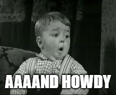 Spanky Oh Boy | AAAAND HOWDY | image tagged in spanky oh boy | made w/ Imgflip meme maker