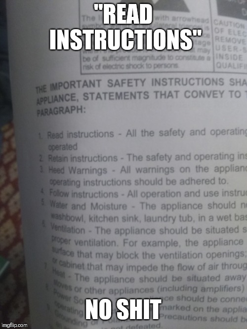 Why have the first instruction be "Read Instructions"? | "READ INSTRUCTIONS"; NO SHIT | image tagged in no shit,you don't say,funny | made w/ Imgflip meme maker