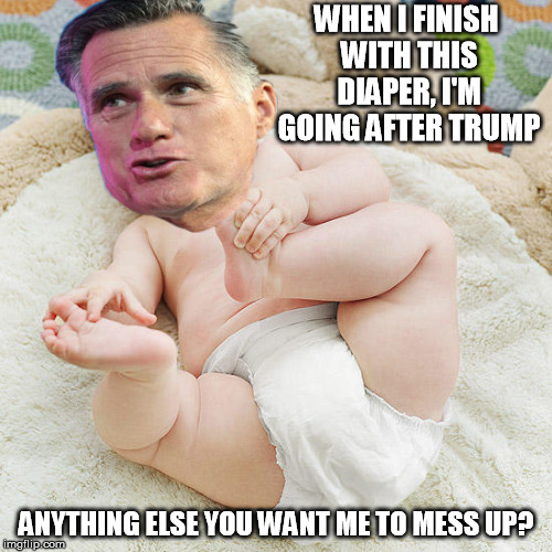 Senator Mitt Romney- who never was President for some reason | WHEN I FINISH WITH THIS DIAPER, I'M GOING AFTER TRUMP; ANYTHING ELSE YOU WANT ME TO MESS UP? | image tagged in senator mitt romney | made w/ Imgflip meme maker
