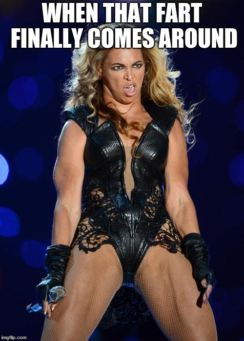 Ermahgerd Beyonce | WHEN THAT FART FINALLY COMES AROUND | image tagged in memes,ermahgerd beyonce | made w/ Imgflip meme maker
