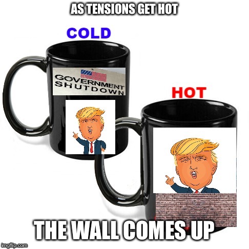 Trump wall | AS TENSIONS GET HOT; THE WALL COMES UP | image tagged in political meme | made w/ Imgflip meme maker