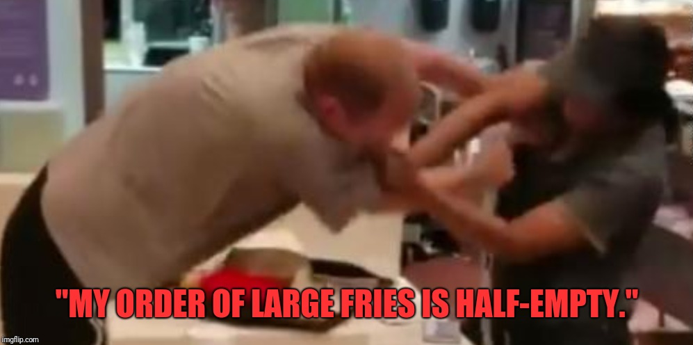 I want the rest of my french fries. | "MY ORDER OF LARGE FRIES IS HALF-EMPTY." | image tagged in mcdonald's,french fries,fries,fast food worker,fast food,mcdonalds | made w/ Imgflip meme maker
