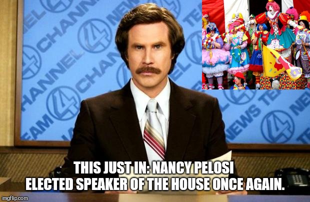 BREAKING NEWS | THIS JUST IN: NANCY PELOSI ELECTED SPEAKER OF THE HOUSE ONCE AGAIN. | image tagged in breaking news,nancy pelosi,congress,democrats,clowns | made w/ Imgflip meme maker