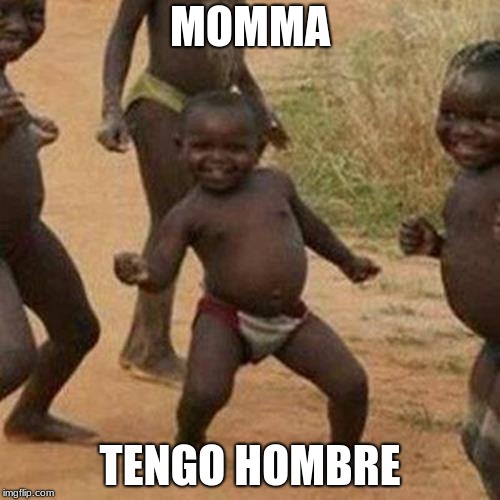 Third World Success Kid | MOMMA; TENGO HOMBRE | image tagged in memes,third world success kid | made w/ Imgflip meme maker