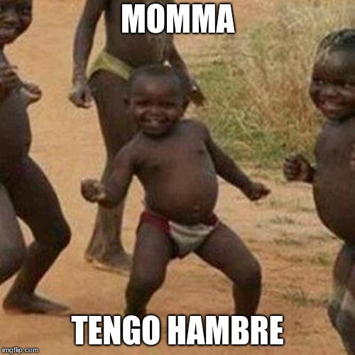Third World Success Kid Meme | MOMMA; TENGO HAMBRE | image tagged in memes,third world success kid | made w/ Imgflip meme maker