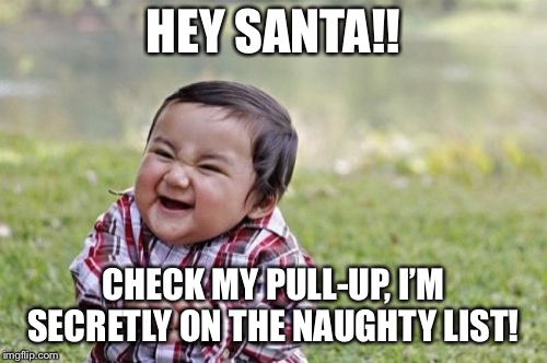 Dear Santa | HEY SANTA!! CHECK MY PULL-UP, I’M SECRETLY ON THE NAUGHTY LIST! | image tagged in memes,evil toddler,funny memes,funny,holiday,christmas | made w/ Imgflip meme maker