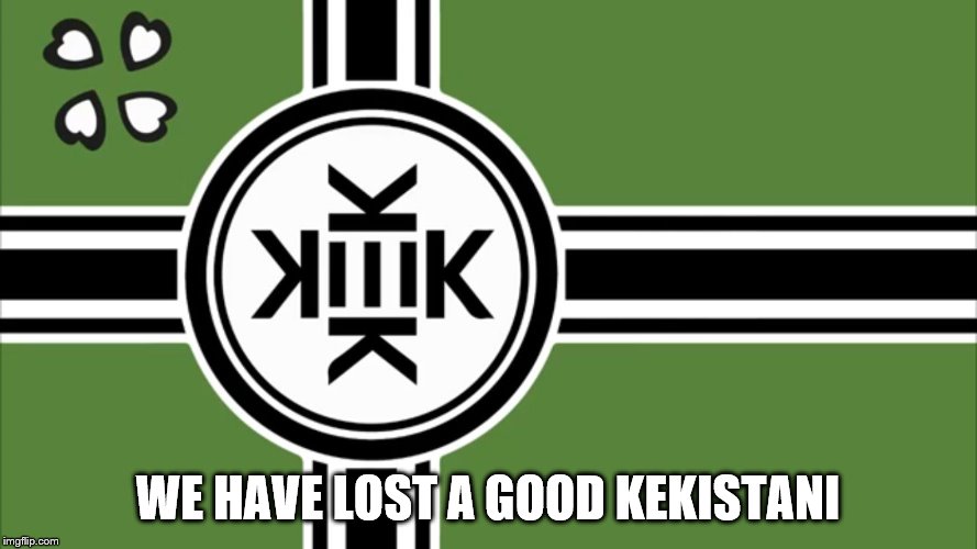 Kekistan | WE HAVE LOST A GOOD KEKISTANI | image tagged in kekistan | made w/ Imgflip meme maker
