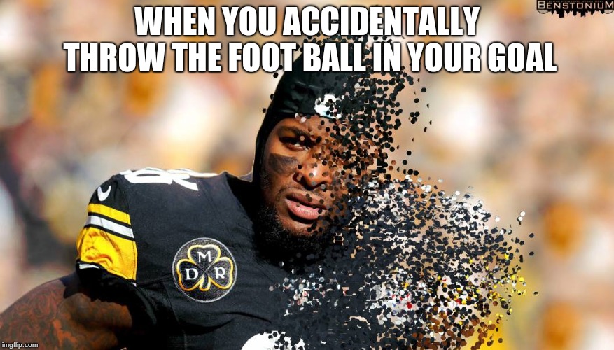 Le'Veon Bell I don't feel so good | WHEN YOU ACCIDENTALLY THROW THE FOOT BALL IN YOUR GOAL | image tagged in le'veon bell i don't feel so good | made w/ Imgflip meme maker