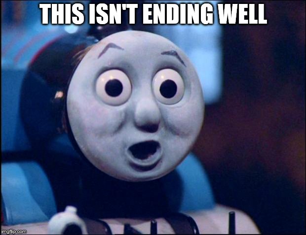 oh shit thomas | THIS ISN'T ENDING WELL | image tagged in oh shit thomas | made w/ Imgflip meme maker