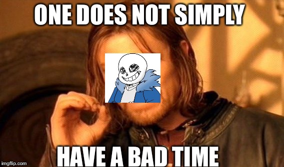 One Does Not Simply Meme | ONE DOES NOT SIMPLY; HAVE A BAD TIME | image tagged in memes,one does not simply | made w/ Imgflip meme maker