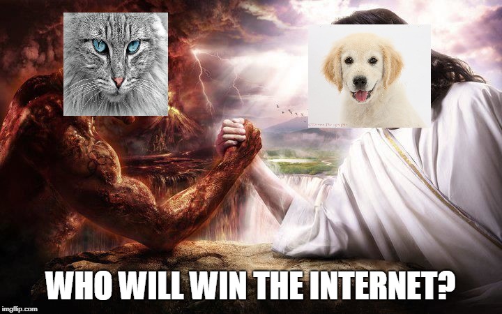 Cats vs Dogs: Who will win the Internet? | WHO WILL WIN THE INTERNET? | image tagged in jesus and satan arm wrestling,cats,dogs,jesus,satan,memes | made w/ Imgflip meme maker