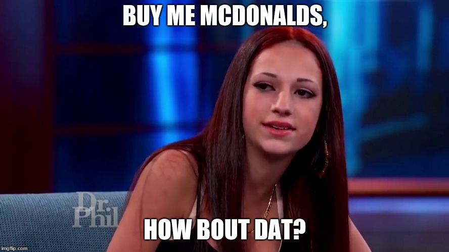 Catch me outside how bout dat | BUY ME MCDONALDS, HOW BOUT DAT? | image tagged in catch me outside how bout dat | made w/ Imgflip meme maker
