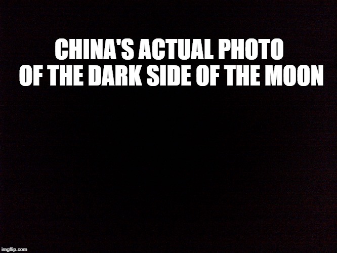 China photo of dark side moon |  CHINA'S ACTUAL PHOTO OF THE DARK SIDE OF THE MOON | image tagged in china,moon,dark side | made w/ Imgflip meme maker