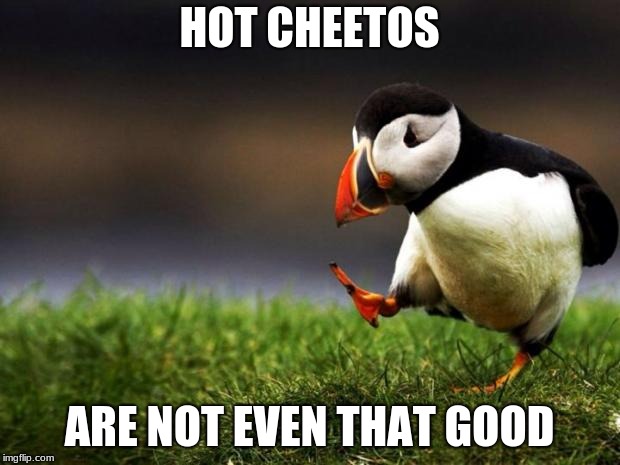 is there anyone else who agrees
 | HOT CHEETOS; ARE NOT EVEN THAT GOOD | image tagged in memes,unpopular opinion puffin | made w/ Imgflip meme maker