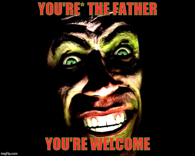 . | YOU'RE* THE FATHER YOU'RE WELCOME | image tagged in g-man from half-life | made w/ Imgflip meme maker