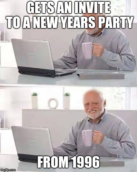 You're invited! | GETS AN INVITE TO A NEW YEARS PARTY; FROM 1996 | image tagged in memes,hide the pain harold | made w/ Imgflip meme maker
