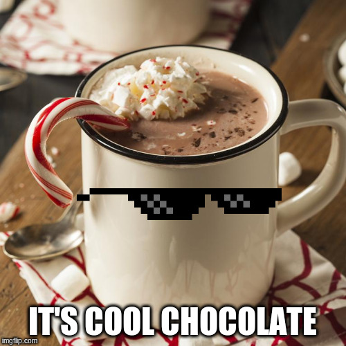IT'S COOL CHOCOLATE | made w/ Imgflip meme maker