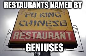 Lol | RESTAURANTS NAMED BY; GENIUSES | image tagged in name | made w/ Imgflip meme maker