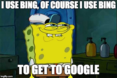 Don't You Squidward Meme | I USE BING, OF COURSE I USE BING; TO GET TO GOOGLE | image tagged in memes,dont you squidward | made w/ Imgflip meme maker